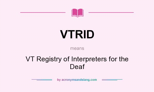 What does VTRID mean? It stands for VT Registry of Interpreters for the Deaf