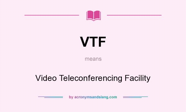 What does VTF mean? It stands for Video Teleconferencing Facility