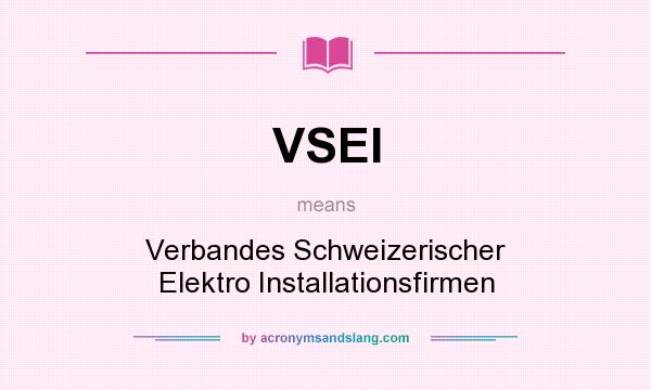 What does VSEI mean? It stands for Verbandes Schweizerischer Elektro Installationsfirmen