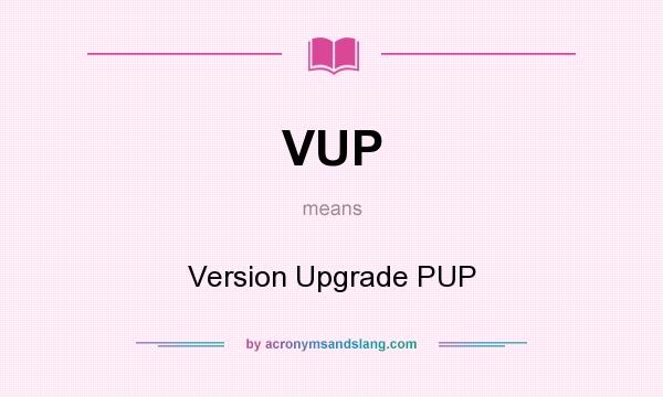What does VUP mean? It stands for Version Upgrade PUP