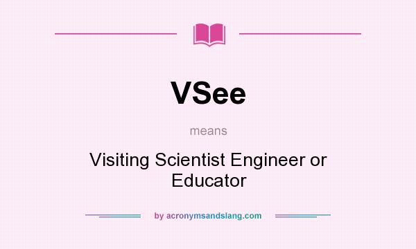 What does VSee mean? It stands for Visiting Scientist Engineer or Educator
