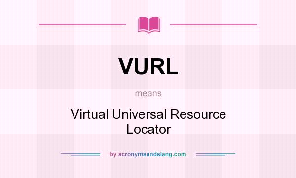 What does VURL mean? It stands for Virtual Universal Resource Locator