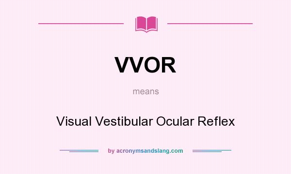 What does VVOR mean? It stands for Visual Vestibular Ocular Reflex
