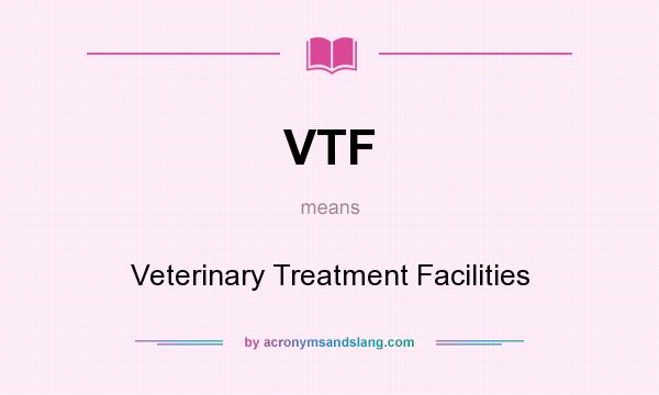 What does VTF mean? It stands for Veterinary Treatment Facilities