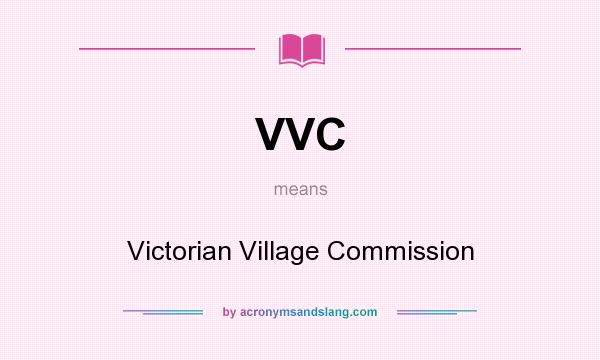 What does VVC mean? It stands for Victorian Village Commission