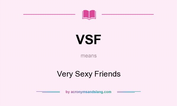 What does VSF mean? It stands for Very Sexy Friends