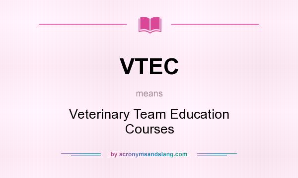What does VTEC mean? It stands for Veterinary Team Education Courses