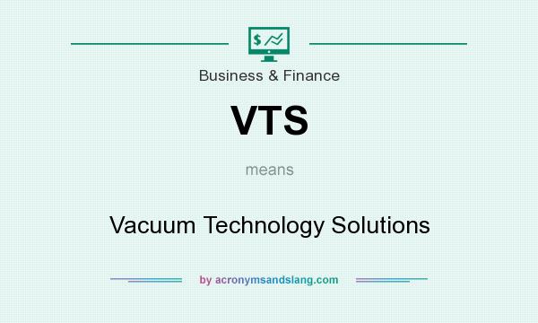 What does VTS mean? It stands for Vacuum Technology Solutions