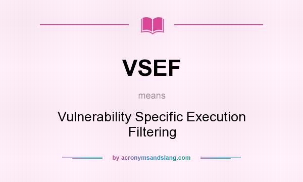 What does VSEF mean? It stands for Vulnerability Specific Execution Filtering