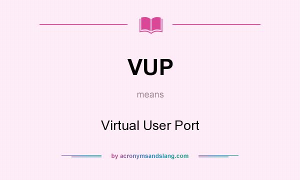 What does VUP mean? It stands for Virtual User Port