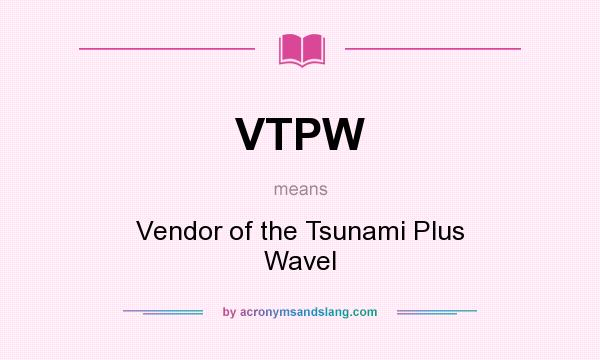 What does VTPW mean? It stands for Vendor of the Tsunami Plus Wavel