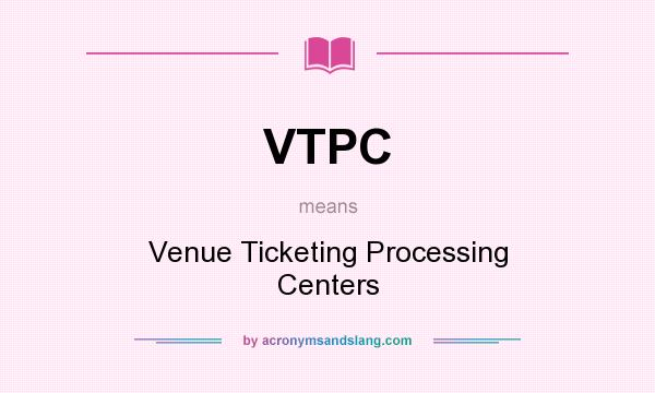 What does VTPC mean? It stands for Venue Ticketing Processing Centers