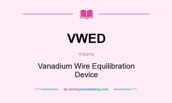 What does VWED mean? It stands for Vanadium Wire Equilibration Device