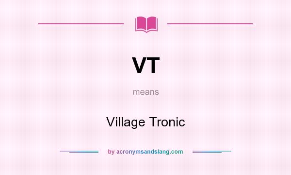 What does VT mean? It stands for Village Tronic