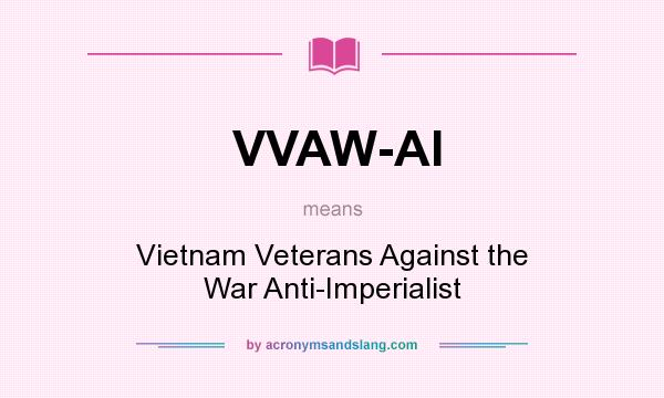 What does VVAW-AI mean? It stands for Vietnam Veterans Against the War Anti-Imperialist
