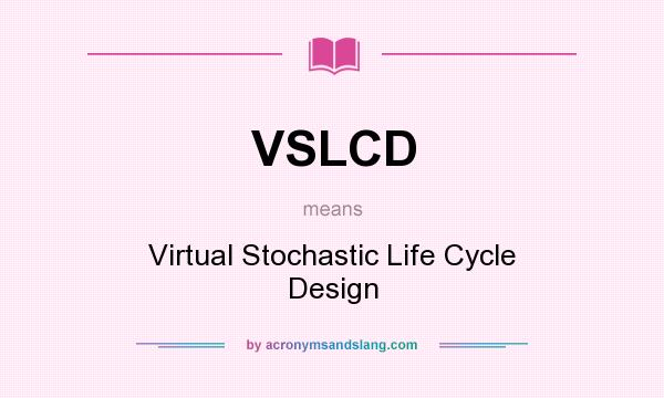 What does VSLCD mean? It stands for Virtual Stochastic Life Cycle Design