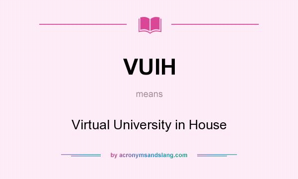 What does VUIH mean? It stands for Virtual University in House