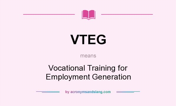 What does VTEG mean? It stands for Vocational Training for Employment Generation