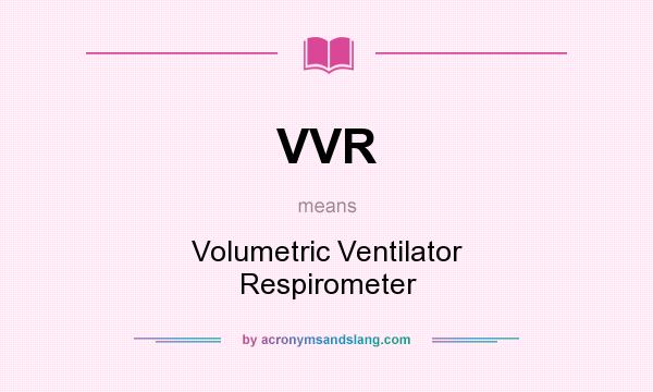 What does VVR mean? It stands for Volumetric Ventilator Respirometer