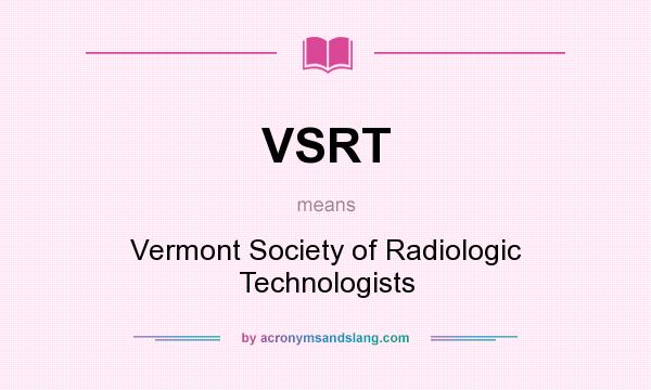 What does VSRT mean? It stands for Vermont Society of Radiologic Technologists