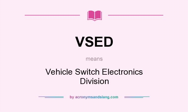What does VSED mean? It stands for Vehicle Switch Electronics Division
