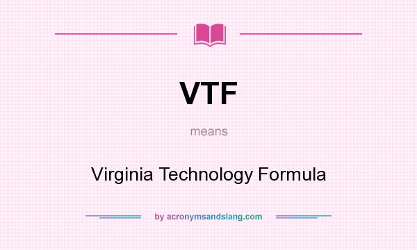 What does VTF mean? It stands for Virginia Technology Formula