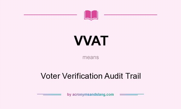 What does VVAT mean? It stands for Voter Verification Audit Trail