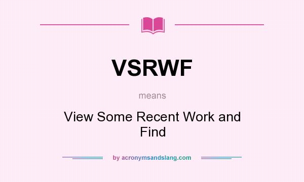 What does VSRWF mean? It stands for View Some Recent Work and Find