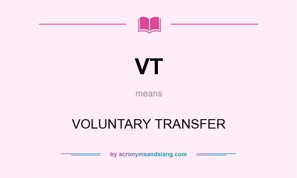 What does VT mean? It stands for VOLUNTARY TRANSFER
