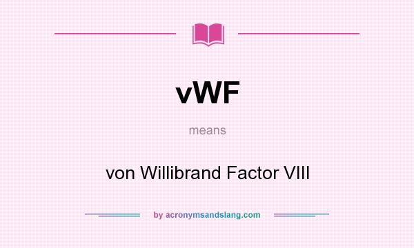 What does vWF mean? It stands for von Willibrand Factor VIII