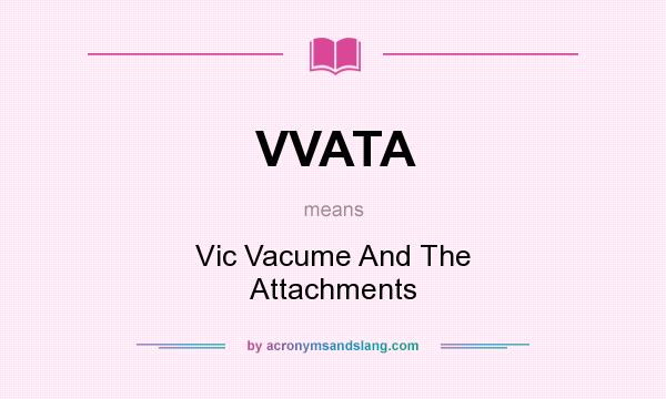 What does VVATA mean? It stands for Vic Vacume And The Attachments