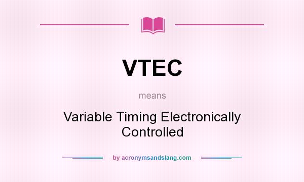 What does VTEC mean? It stands for Variable Timing Electronically Controlled