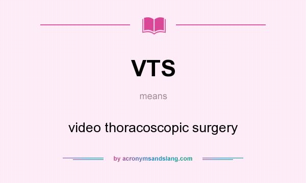 What does VTS mean? It stands for video thoracoscopic surgery