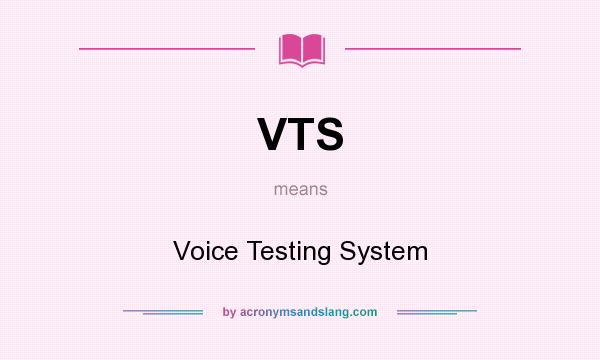 What does VTS mean? It stands for Voice Testing System