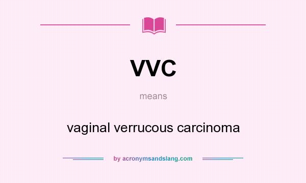 What does VVC mean? It stands for vaginal verrucous carcinoma