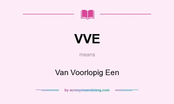 What does VVE mean? It stands for Van Voorlopig Een