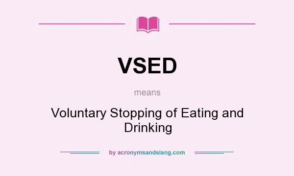 What does VSED mean? It stands for Voluntary Stopping of Eating and Drinking