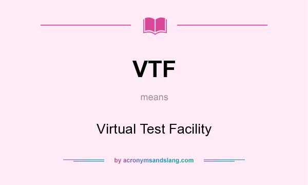 What does VTF mean? It stands for Virtual Test Facility