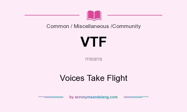 What does VTF mean? It stands for Voices Take Flight