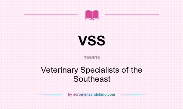 What does VSS mean? It stands for Veterinary Specialists of the Southeast