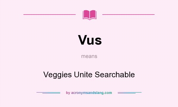 What does Vus mean? It stands for Veggies Unite Searchable