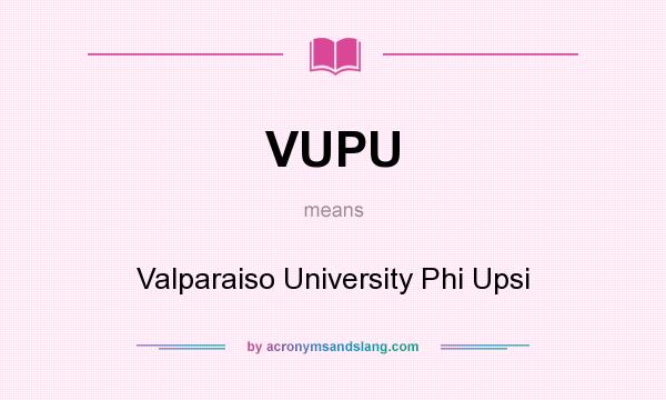 What does VUPU mean? It stands for Valparaiso University Phi Upsi