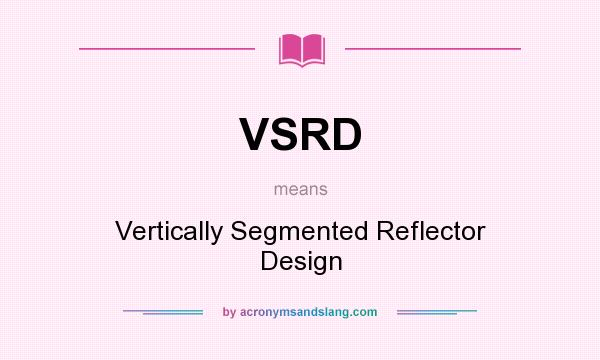 What does VSRD mean? It stands for Vertically Segmented Reflector Design