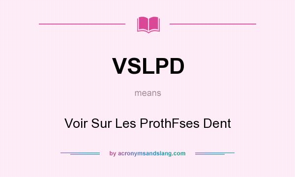 What does VSLPD mean? It stands for Voir Sur Les ProthFses Dent