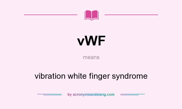 What does vWF mean? It stands for vibration white finger syndrome