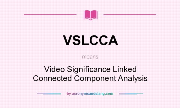 What does VSLCCA mean? It stands for Video Significance Linked Connected Component Analysis