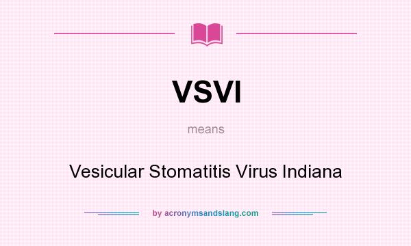 What does VSVI mean? It stands for Vesicular Stomatitis Virus Indiana