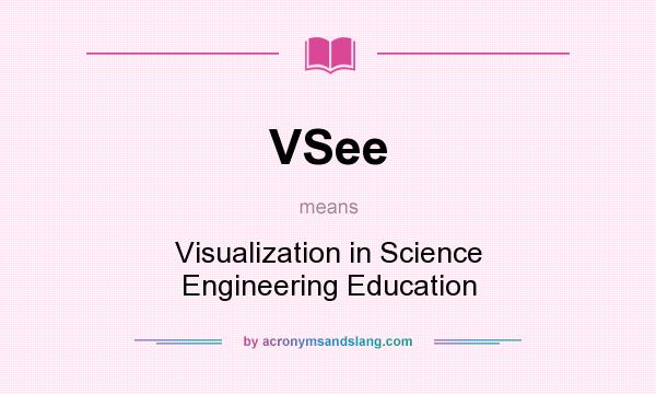 What does VSee mean? It stands for Visualization in Science Engineering Education