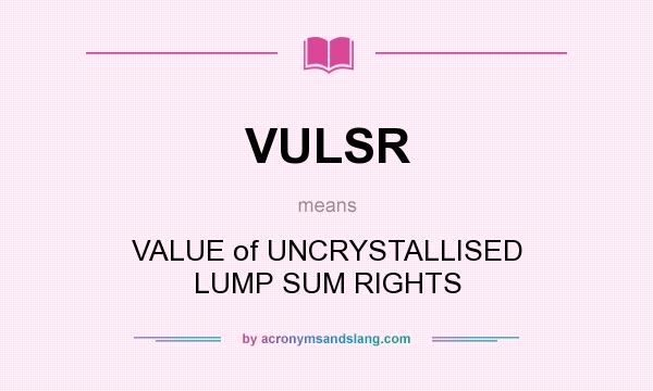 What does VULSR mean? It stands for VALUE of UNCRYSTALLISED LUMP SUM RIGHTS