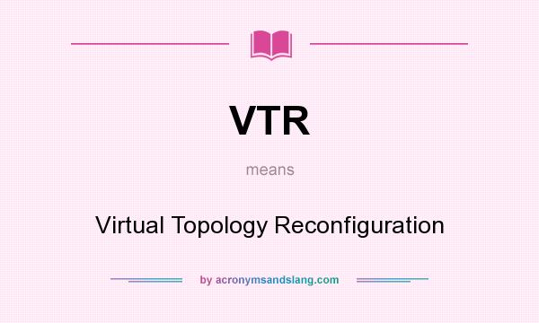 What does VTR mean? It stands for Virtual Topology Reconfiguration